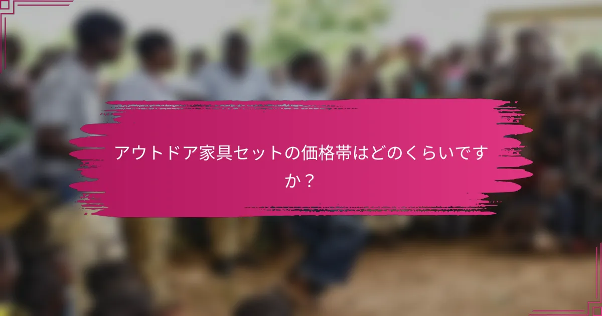 アウトドア家具セットの価格帯はどのくらいですか？