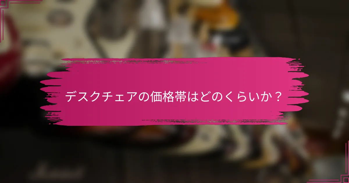 デスクチェアの価格帯はどのくらいか？