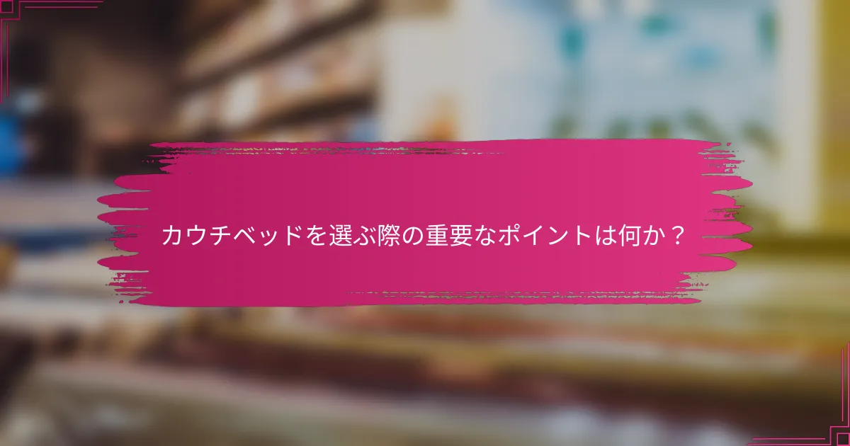 カウチベッドを選ぶ際の重要なポイントは何か?