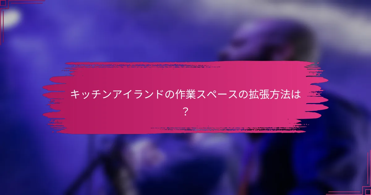 キッチンアイランドの作業スペースの拡張方法は？