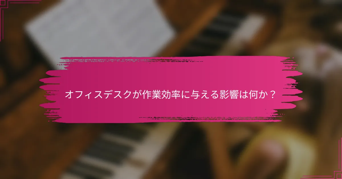 オフィスデスクが作業効率に与える影響は何か？