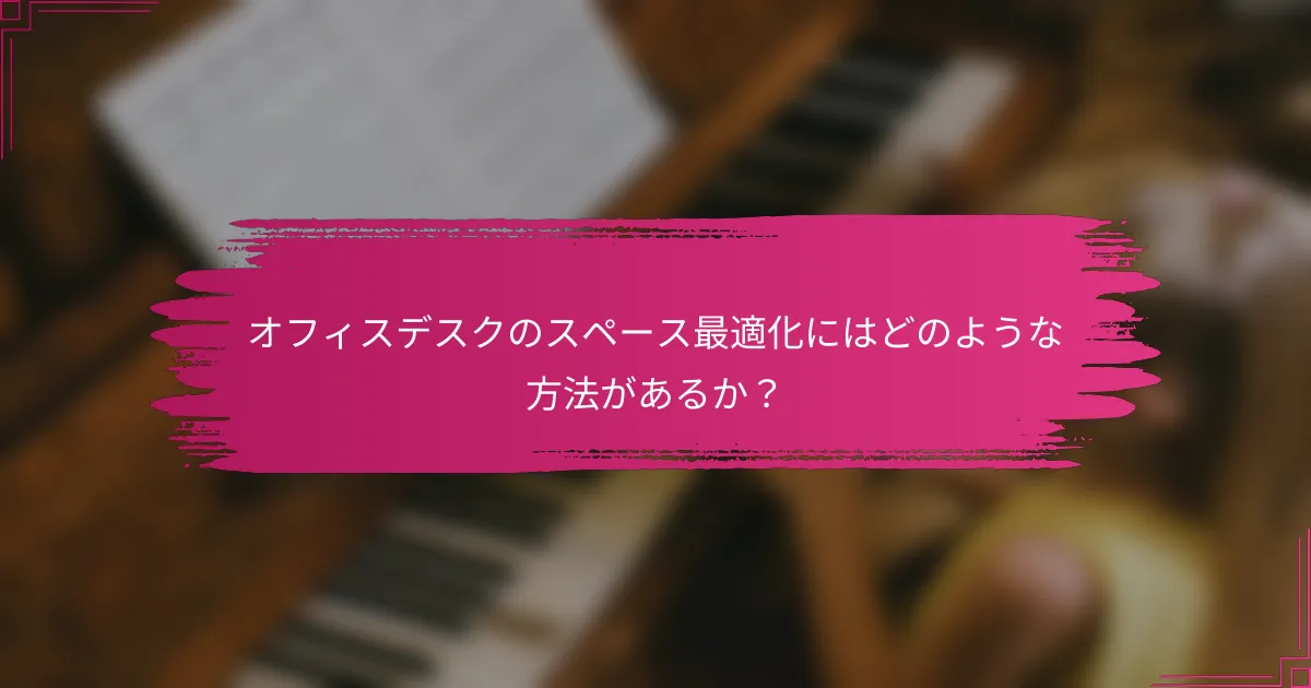 オフィスデスクのスペース最適化にはどのような方法があるか？