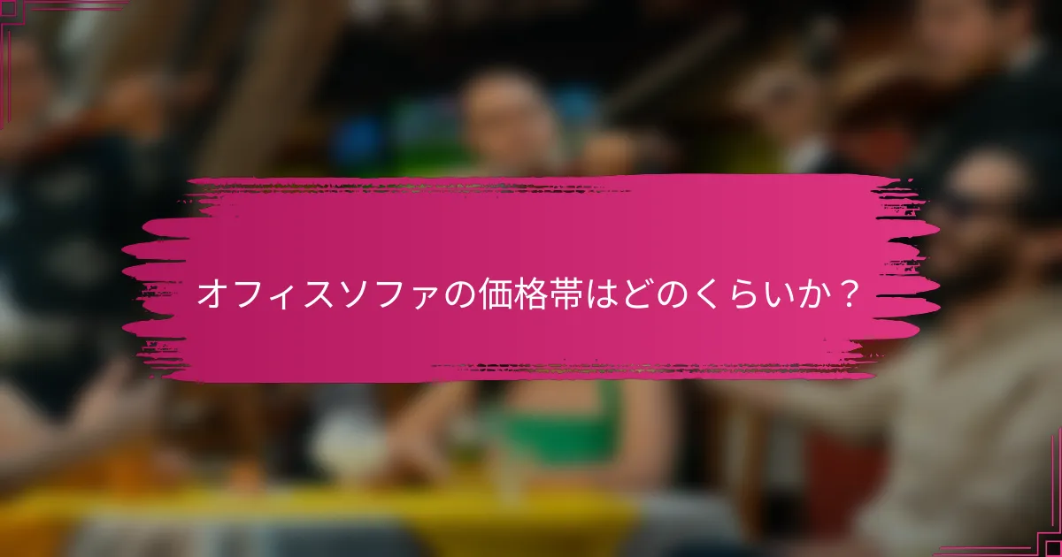 オフィスソファの価格帯はどのくらいか？
