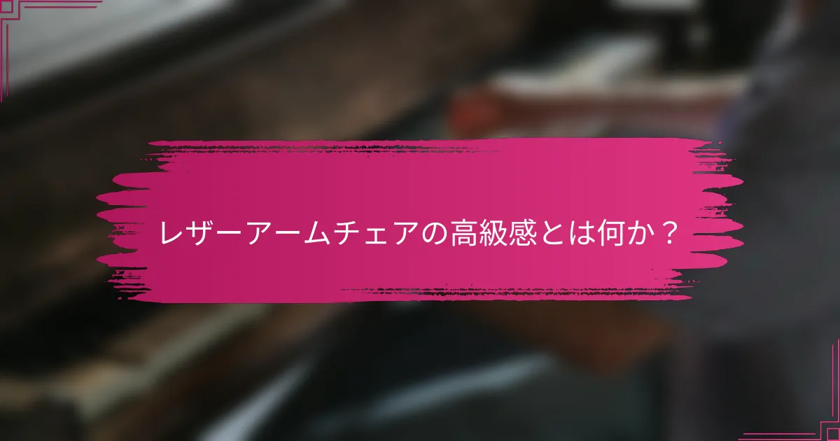 レザーアームチェアの高級感とは何か？