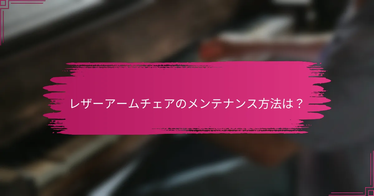 レザーアームチェアのメンテナンス方法は？