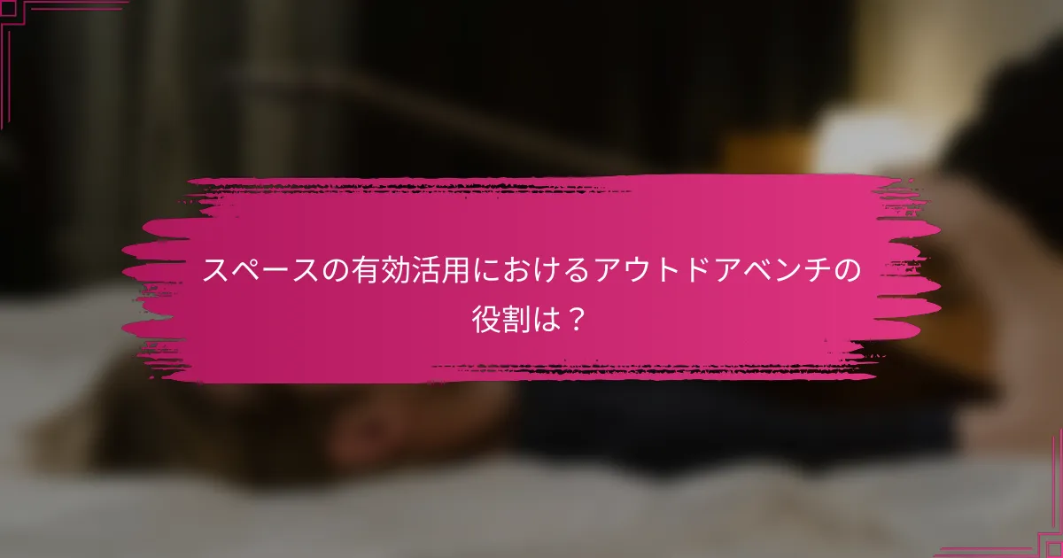 スペースの有効活用におけるアウトドアベンチの役割は？