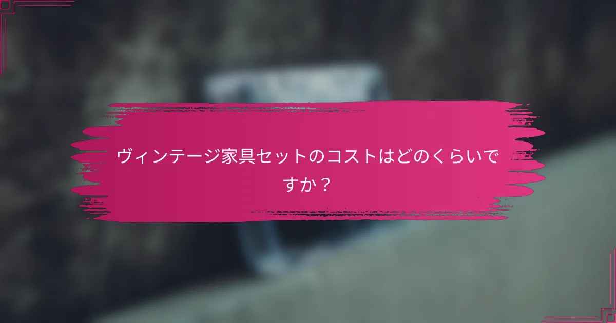 ヴィンテージ家具セットのコストはどのくらいですか？
