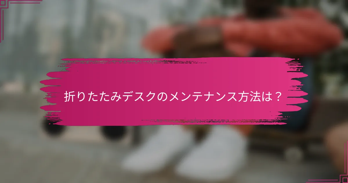 折りたたみデスクのメンテナンス方法は？